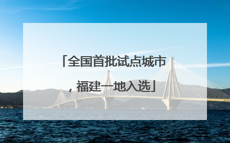 全国首批试点城市，福建一地入选