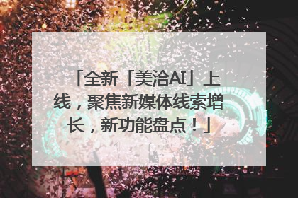 全新「美洽AI」上线，聚焦新媒体线索增长，新功能盘点！