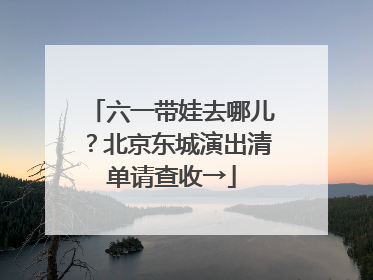 六一带娃去哪儿？北京东城演出清单请查收→