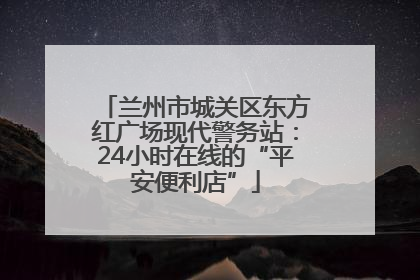 兰州市城关区东方红广场现代警务站：24小时在线的“平安便利店”