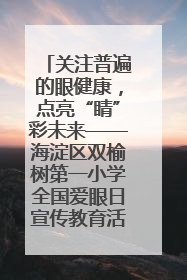 关注普遍的眼健康，点亮“睛”彩未来——海淀区双榆树第一小学全国爱眼日宣传教育活动