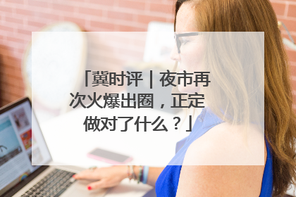 冀时评｜夜市再次火爆出圈，正定做对了什么？