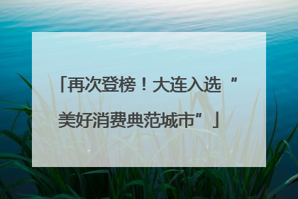 再次登榜！大连入选“美好消费典范城市”