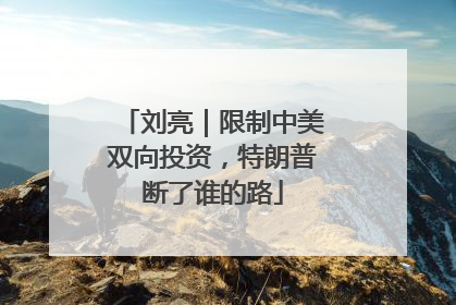刘亮｜限制中美双向投资，特朗普断了谁的路