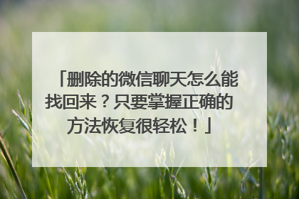 删除的微信聊天怎么能找回来？只要掌握正确的方法恢复很轻松！