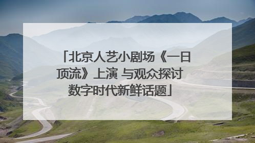 北京人艺小剧场《一日顶流》上演 与观众探讨数字时代新鲜话题
