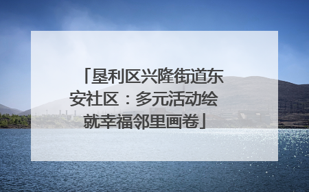 垦利区兴隆街道东安社区：多元活动绘就幸福邻里画卷
