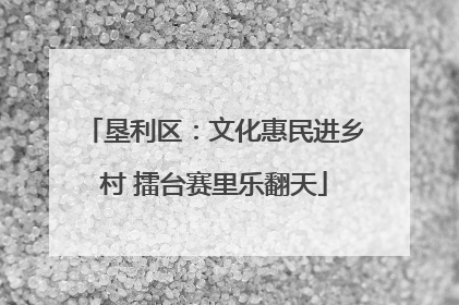 垦利区：文化惠民进乡村 擂台赛里乐翻天