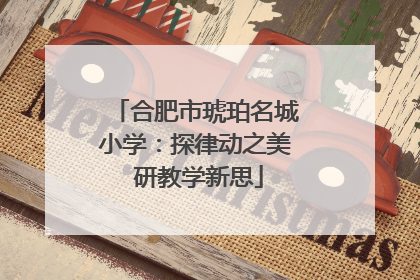 合肥市琥珀名城小学：探律动之美 研教学新思