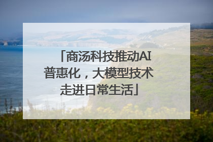 商汤科技推动AI普惠化，大模型技术走进日常生活