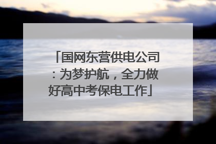 国网东营供电公司：为梦护航，全力做好高中考保电工作