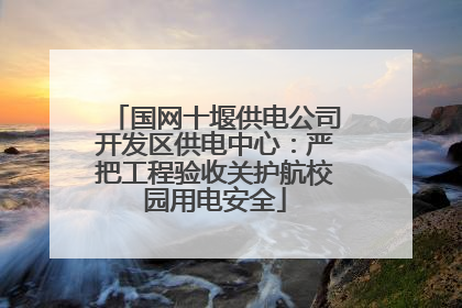 国网十堰供电公司开发区供电中心：严把工程验收关护航校园用电安全