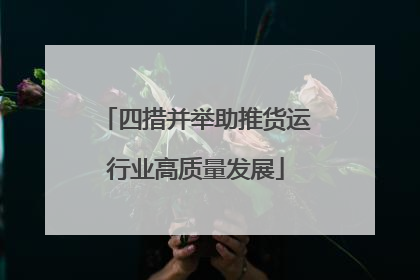四措并举助推货运行业高质量发展