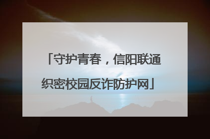 守护青春，信阳联通织密校园反诈防护网