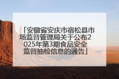 安徽省安庆市宿松县市场监督管理局关于公布2025年第3期食品安全监督抽检信息的通告