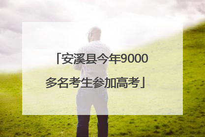 安溪县今年9000多名考生参加高考