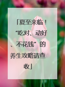夏至来临！“吃对、动好、不花钱”的养生攻略请查收
