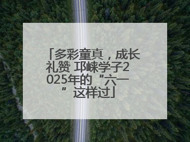 多彩童真，成长礼赞 邛崃学子2025年的“六一”这样过