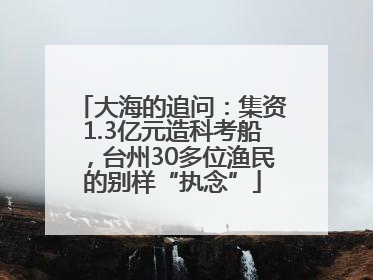 大海的追问：集资1.3亿元造科考船，台州30多位渔民的别样“执念”