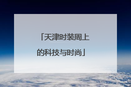 天津时装周上的科技与时尚