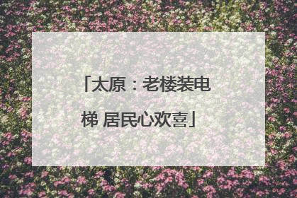 太原：老楼装电梯 居民心欢喜