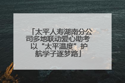 太平人寿湖南分公司多地联动爱心助考 以“太平温度”护航学子逐梦路