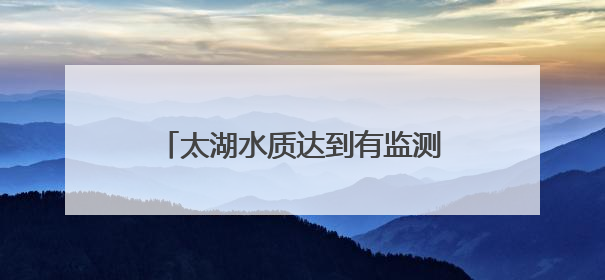 太湖水质达到有监测数据以来最好水平