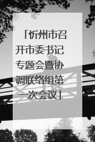 忻州市召开市委书记专题会暨协调联络组第一次会议