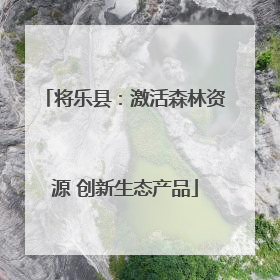 将乐县：激活森林资源 创新生态产品