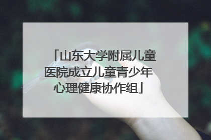 山东大学附属儿童医院成立儿童青少年心理健康协作组