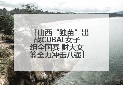 山西“独苗”出战CUBAL女子组全国赛 财大女篮全力冲击八强