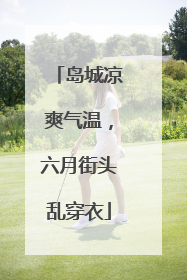 岛城凉爽气温，六月街头乱穿衣