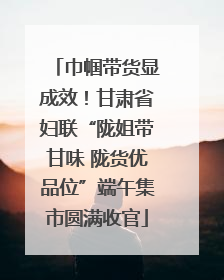 巾帼带货显成效！甘肃省妇联“陇姐带甘味 陇货优品位”端午集市圆满收官