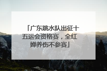 广东跳水队出征十五运会资格赛，全红婵养伤不参赛