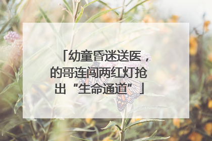 幼童昏迷送医，的哥连闯两红灯抢出“生命通道”