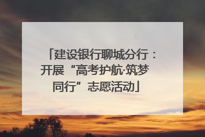 建设银行聊城分行：开展“高考护航·筑梦同行”志愿活动