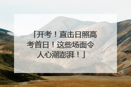 开考！直击日照高考首日！这些场面令人心潮澎湃！