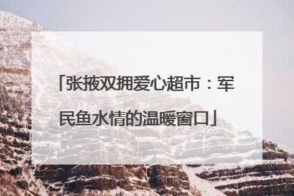 张掖双拥爱心超市：军民鱼水情的温暖窗口