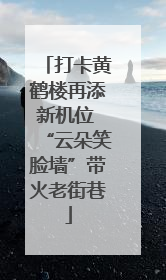 打卡黄鹤楼再添新机位 “云朵笑脸墙”带火老街巷