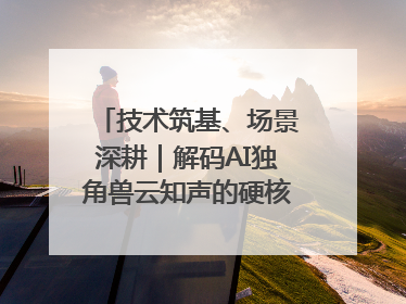 技术筑基、场景深耕｜解码AI独角兽云知声的硬核实力版图