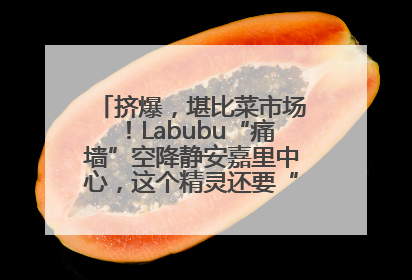 挤爆，堪比菜市场！Labubu“痛墙”空降静安嘉里中心，这个精灵还要“突袭”便利店？