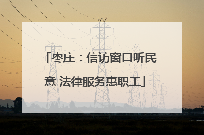 枣庄：信访窗口听民意 法律服务惠职工