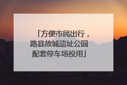 方便市民出行，路县故城遗址公园配套停车场投用