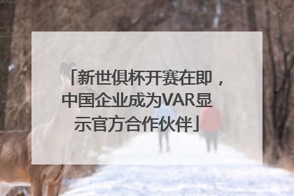 新世俱杯开赛在即，中国企业成为VAR显示官方合作伙伴