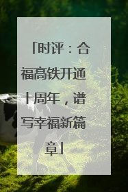 时评：合福高铁开通十周年，谱写幸福新篇章
