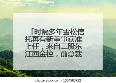 时隔多年雪松信托再有新董事获准上任，来自二股东江西金控，前总裁上月刚被罚