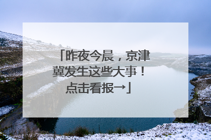 昨夜今晨，京津冀发生这些大事！点击看报→