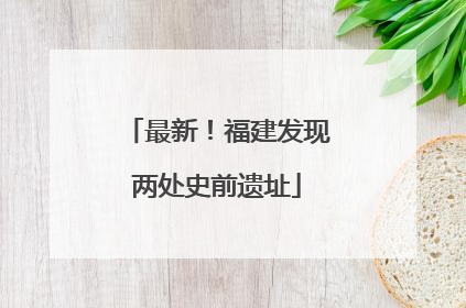 最新！福建发现两处史前遗址