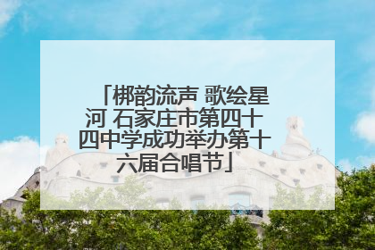 梆韵流声 歌绘星河 石家庄市第四十四中学成功举办第十六届合唱节