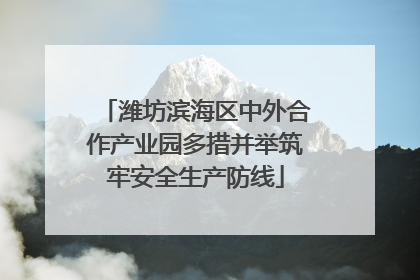 潍坊滨海区中外合作产业园多措并举筑牢安全生产防线
